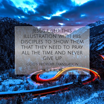 Picture 07 - Luke 18:1 GW - Jesus used this illustration with his disciples - Bible Verse Picture