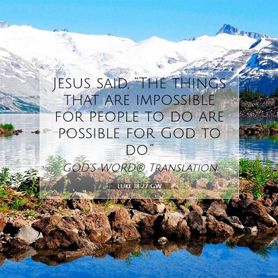 Picture 07 - Luke 18:27 GW - Jesus said, “The things that are impossible for - Bible Verse Picture
