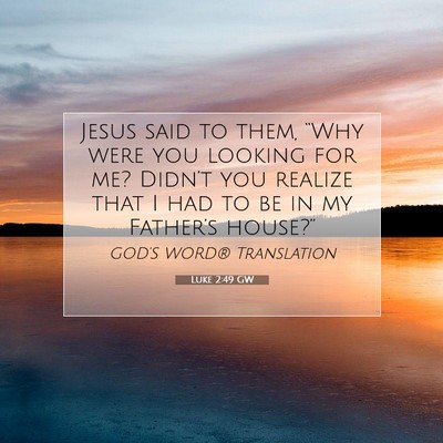Picture 07 - Luke 2:49 GW - Jesus said to them, “Why were you looking for - Bible Verse Picture