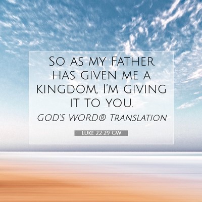 Picture 07 - Luke 22:29 GW - So as my Father has given me a kingdom, I’m - Bible Verse Picture