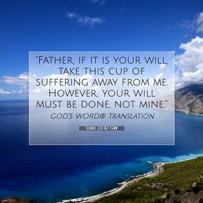 Picture 07 - Luke 22:42 GW - “Father, if it is your will, take this cup of - Bible Verse Picture