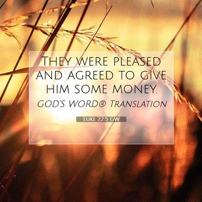 Picture 07 - Luke 22:5 GW - They were pleased and agreed to give him some - Bible Verse Picture