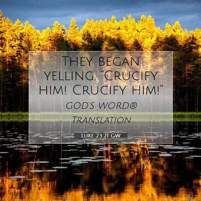 Picture 07 - Luke 23:21 GW - They began yelling, “Crucify him! Crucify - Bible Verse Picture