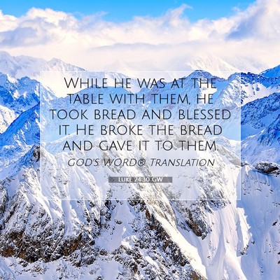 Picture 07 - Luke 24:30 GW - While he was at the table with them, he took - Bible Verse Picture