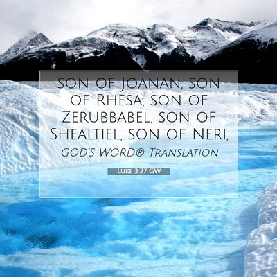 Picture 07 - Luke 3:27 GW - son of Joanan, son of Rhesa, son of Zerubbabel, - Bible Verse Picture