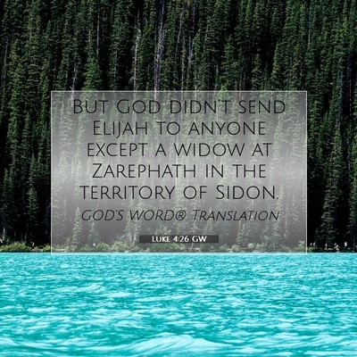 Picture 07 - Luke 4:26 GW - But God didn’t send Elijah to anyone except a - Bible Verse Picture
