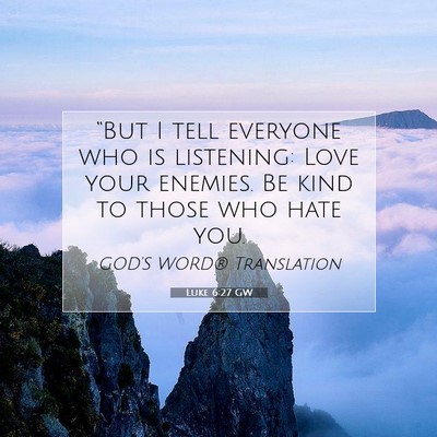 Picture 07 - Luke 6:27 GW - “But I tell everyone who is listening: Love - Bible Verse Picture