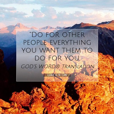 Picture 07 - Luke 6:31 GW - “Do for other people everything you want them - Bible Verse Picture