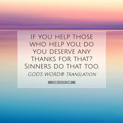 Picture 07 - Luke 6:33 GW - If you help those who help you, do you deserve - Bible Verse Picture