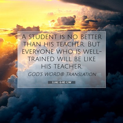 Picture 07 - Luke 6:40 GW - A student is no better than his teacher. But - Bible Verse Picture