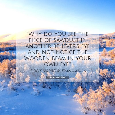Picture 07 - Luke 6:41 GW - “Why do you see the piece of sawdust in another - Bible Verse Picture