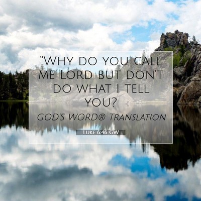Picture 07 - Luke 6:46 GW - “Why do you call me Lord but don’t do what I - Bible Verse Picture