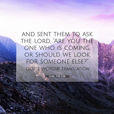 Picture 07 - Luke 7:19 GW - and sent them to ask the Lord, “Are you the one - Bible Verse Picture