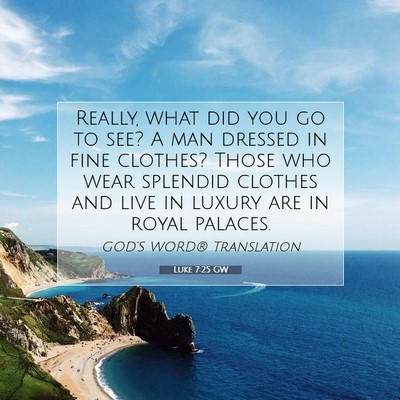 Picture 07 - Luke 7:25 GW - Really, what did you go to see? A man dressed in - Bible Verse Picture