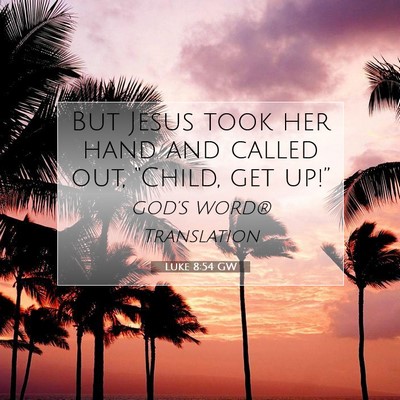Picture 07 - Luke 8:54 GW - But Jesus took her hand and called out, “Child, - Bible Verse Picture