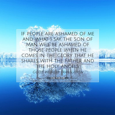 Picture 07 - Luke 9:26 GW - If people are ashamed of me and what I say, the - Bible Verse Picture