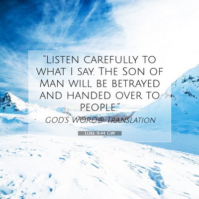 Picture 07 - Luke 9:44 GW - “Listen carefully to what I say. The Son of Man - Bible Verse Picture