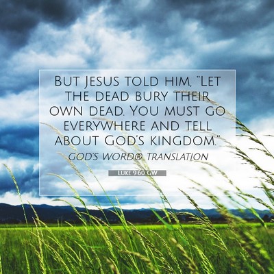 Picture 07 - Luke 9:60 GW - But Jesus told him, “Let the dead bury their - Bible Verse Picture