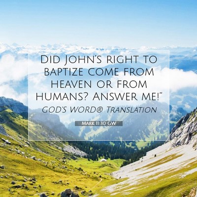 Picture 07 - Mark 11:30 GW - Did John’s right to baptize come from heaven or - Bible Verse Picture