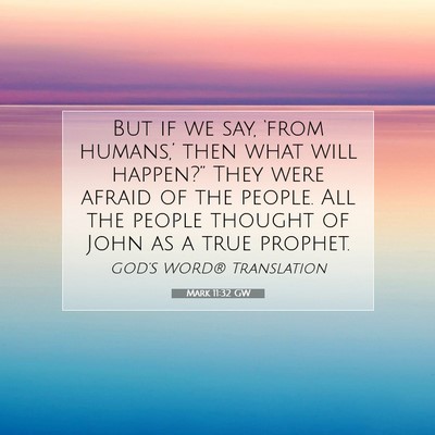 Picture 07 - Mark 11:32 GW - But if we say, ‘from humans,’ then what will - Bible Verse Picture