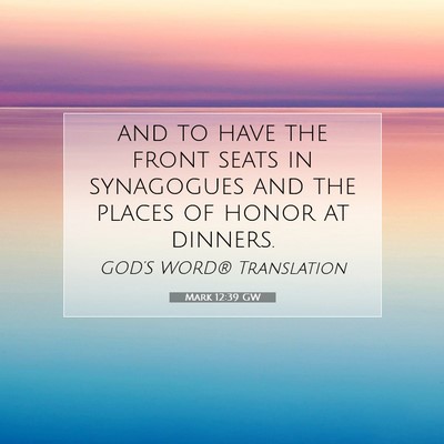 Picture 07 - Mark 12:39 GW - and to have the front seats in synagogues and the - Bible Verse Picture