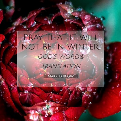 Picture 07 - Mark 13:18 GW - Pray that it will not be in - Bible Verse Picture