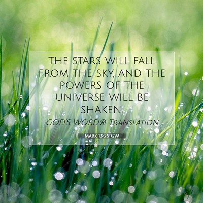Picture 07 - Mark 13:25 GW - the stars will fall from the sky, and the powers - Bible Verse Picture