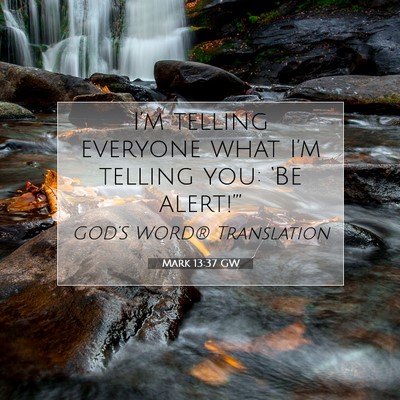 Picture 07 - Mark 13:37 GW - I’m telling everyone what I’m telling you: - Bible Verse Picture