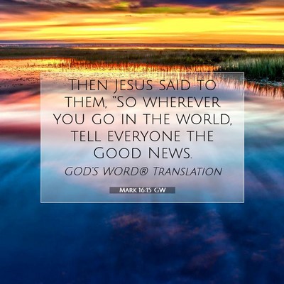 Picture 07 - Mark 16:15 GW - Then Jesus said to them, “So wherever you go in - Bible Verse Picture