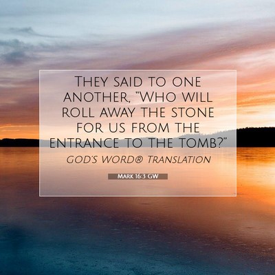 Picture 07 - Mark 16:3 GW - They said to one another, “Who will roll away - Bible Verse Picture