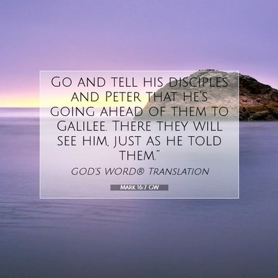 Picture 07 - Mark 16:7 GW - Go and tell his disciples and Peter that he’s - Bible Verse Picture