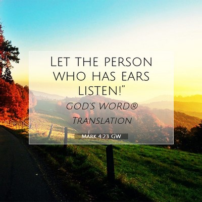 Picture 07 - Mark 4:23 GW - Let the person who has ears - Bible Verse Picture