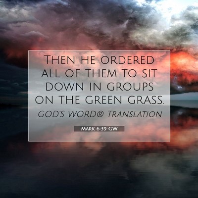 Picture 07 - Mark 6:39 GW - Then he ordered all of them to sit down in groups - Bible Verse Picture