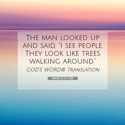 Picture 07 - Mark 8:24 GW - The man looked up and said, “I see people. They - Bible Verse Picture