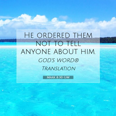 Picture 07 - Mark 8:30 GW - He ordered them not to tell anyone about - Bible Verse Picture