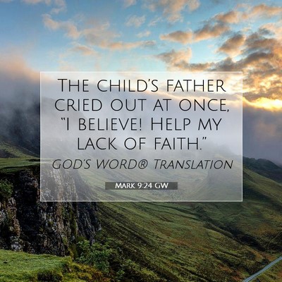 Picture 07 - Mark 9:24 GW - The child’s father cried out at once, “I - Bible Verse Picture