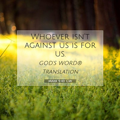 Picture 07 - Mark 9:40 GW - Whoever isn’t against us is for - Bible Verse Picture