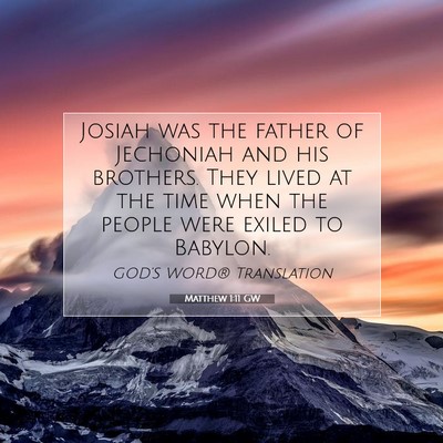 Picture 07 - Matthew 1:11 GW - Josiah was the father of Jechoniah and his - Bible Verse Picture