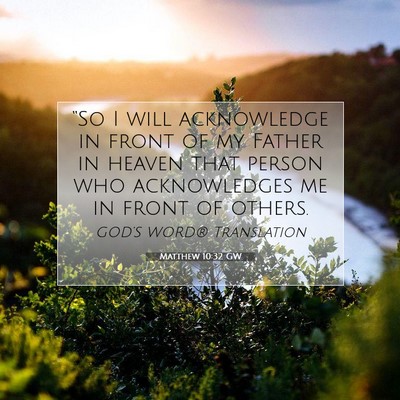 Picture 07 - Matthew 10:32 GW - “So I will acknowledge in front of my Father in - Bible Verse Picture