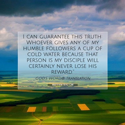 Picture 07 - Matthew 10:42 GW - I can guarantee this truth: Whoever gives any of - Bible Verse Picture