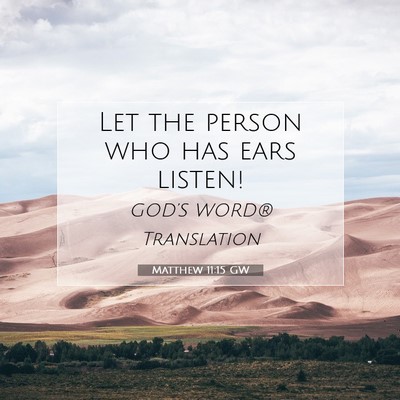 Picture 07 - Matthew 11:15 GW - Let the person who has ears - Bible Verse Picture