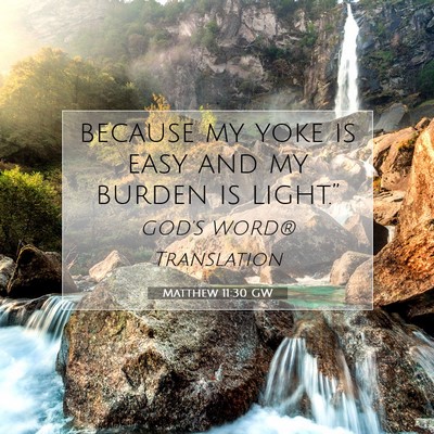Picture 07 - Matthew 11:30 GW - because my yoke is easy and my burden is - Bible Verse Picture