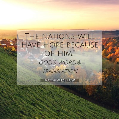 Picture 07 - Matthew 12:21 GW - The nations will have hope because of - Bible Verse Picture