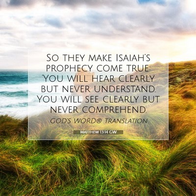 Picture 07 - Matthew 13:14 GW - So they make Isaiah’s prophecy come true: - Bible Verse Picture