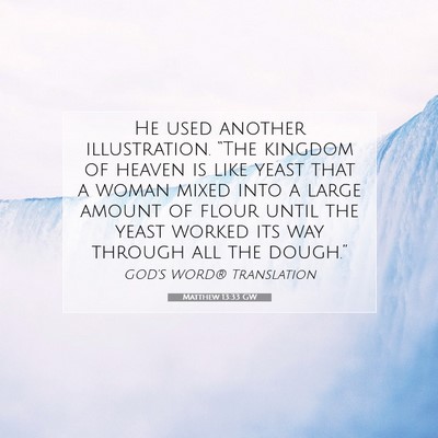 Picture 07 - Matthew 13:33 GW - He used another illustration. “The kingdom of - Bible Verse Picture