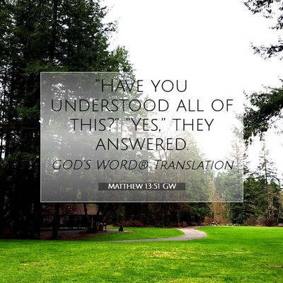 Picture 07 - Matthew 13:51 GW - “Have you understood all of this?” “Yes,” - Bible Verse Picture
