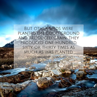 Picture 07 - Matthew 13:8 GW - But other seeds were planted on good ground and - Bible Verse Picture