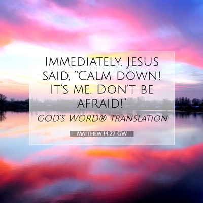Picture 07 - Matthew 14:27 GW - Immediately, Jesus said, “Calm down! It’s me. - Bible Verse Picture