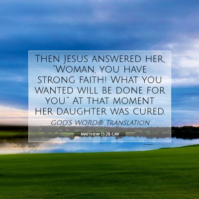 Picture 07 - Matthew 15:28 GW - Then Jesus answered her, “Woman, you have - Bible Verse Picture
