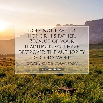 Picture 07 - Matthew 15:6 GW - does not have to honor his father. Because of - Bible Verse Picture